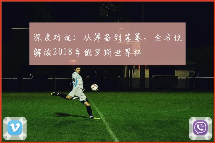 深度对话：从筹备到落幕，全方位解读2018年俄罗斯世界杯