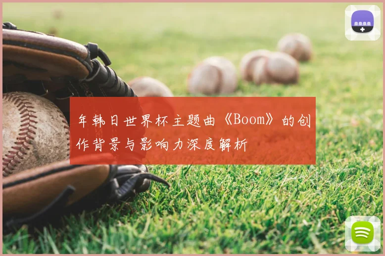 年韩日世界杯主题曲《Boom》的创作背景与影响力深度解析