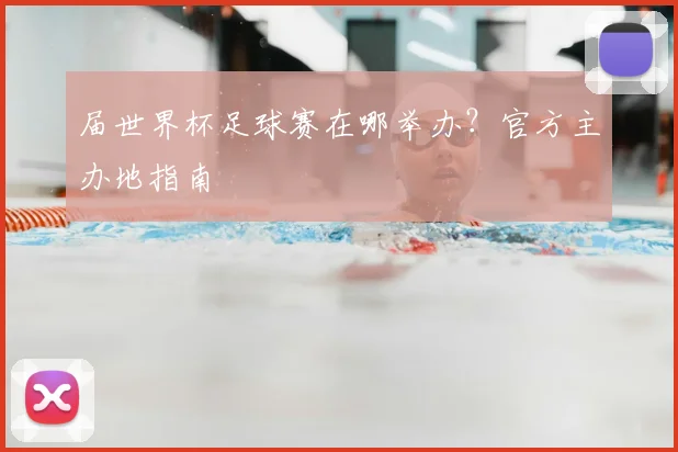 届世界杯足球赛在哪举办？官方主办地指南