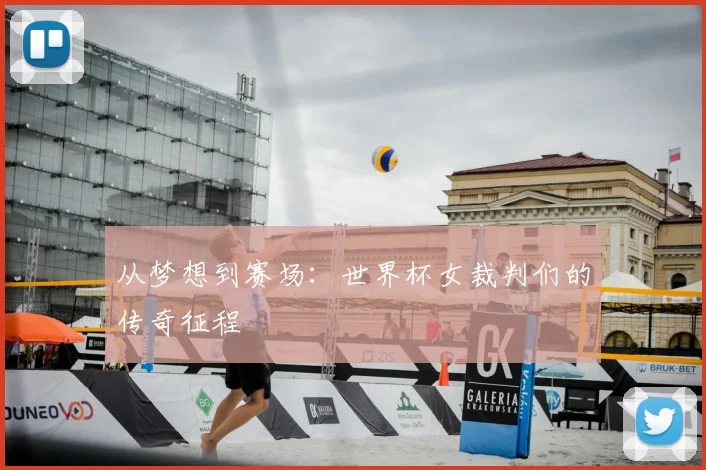 从梦想到赛场：世界杯女裁判们的传奇征程
