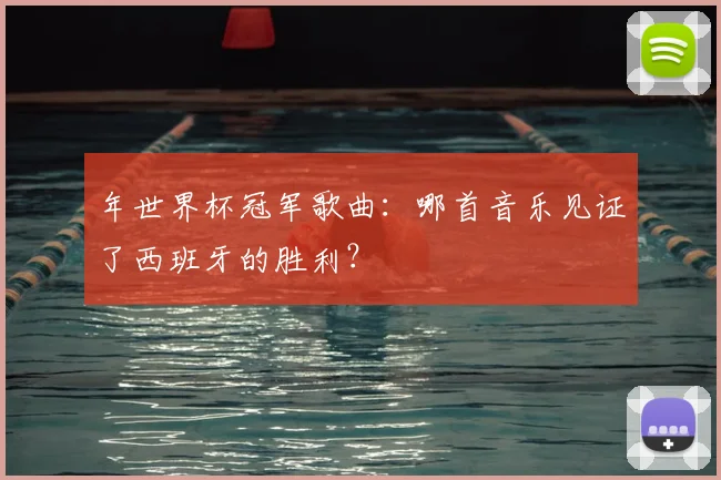 年世界杯冠军歌曲：哪首音乐见证了西班牙的胜利？